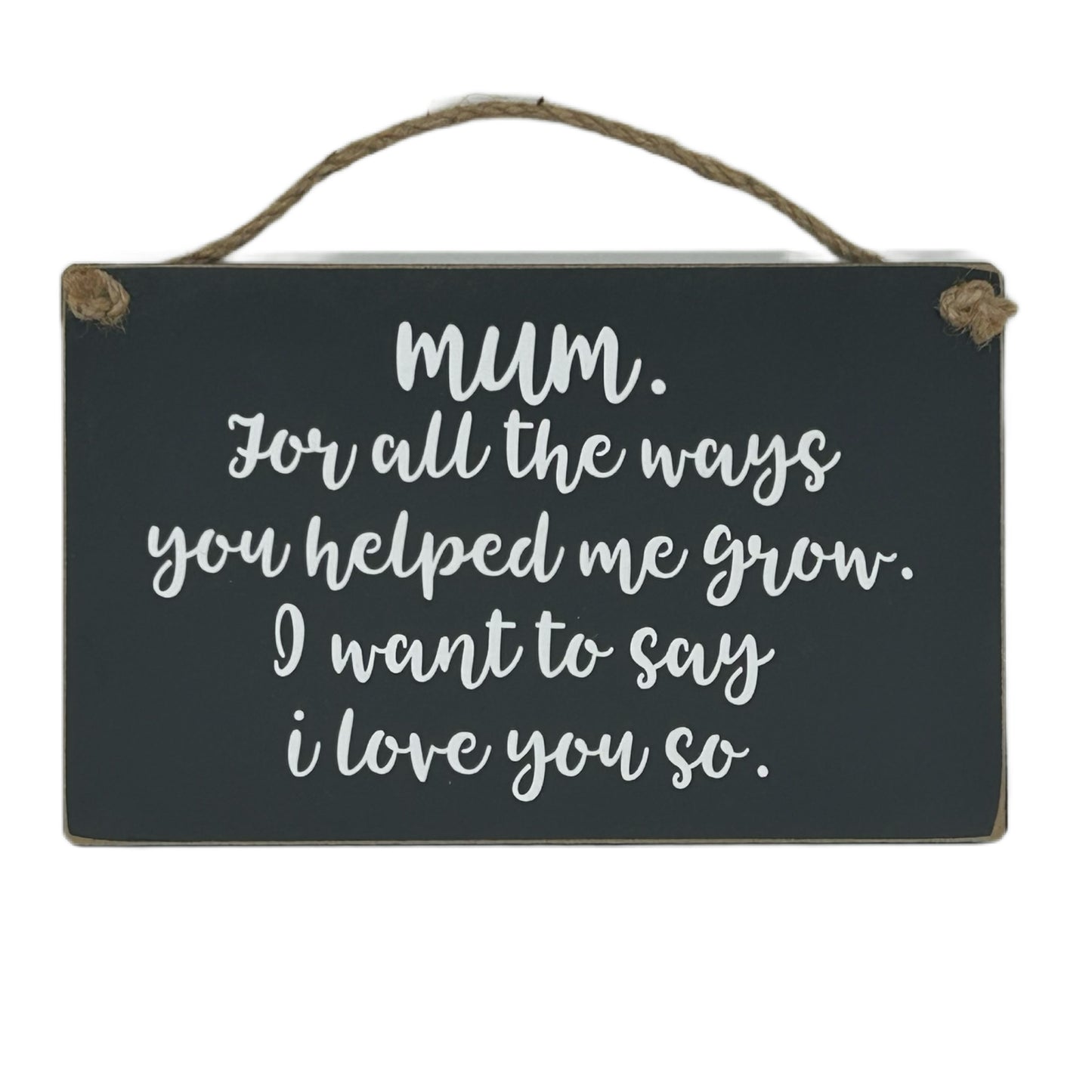 Mum, for all the ways you helped me grow. I want to say I love you so.